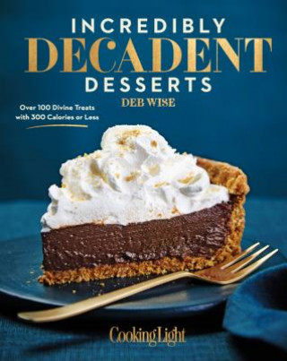 Kniha Incredibly Decadent Desserts: Over 100 Divine Treats with 300 Calories or Less Deb Wise