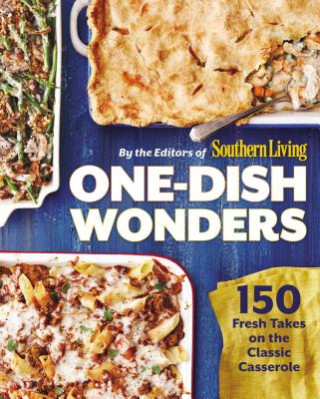 Carte One-Dish Wonders: 150 Fresh Takes on the Classic Casserole Southern Living Magazine