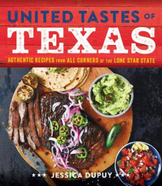 Könyv United Tastes of Texas: Authentic Recipes from All Corners of the Lone Star State Jessica Dupuy