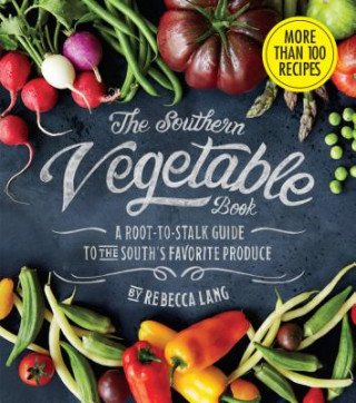 Knjiga Southern Vegetable Book, The: A Root-to-Stalk Guide to the South's Favorite Produce Rebecca Lang