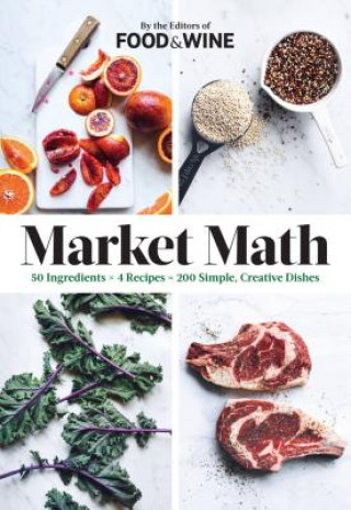 Carte Market Math: 50 Ingredients x 4 Recipes = 200 Simple, Creative Dishes Food & Wine
