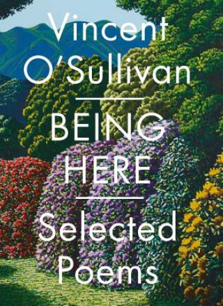 Knjiga Being Here Vincent O'Sullivan