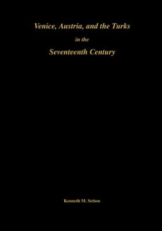 Kniha Venice, Austria and the Turks in the Seventeenth Century Kenneth M. Setton