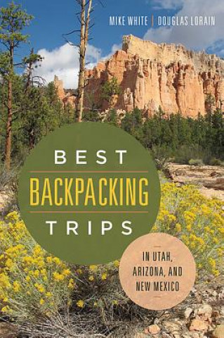 Kniha Best Backpacking Trips in Utah, Arizona, and New Mexico Mike White