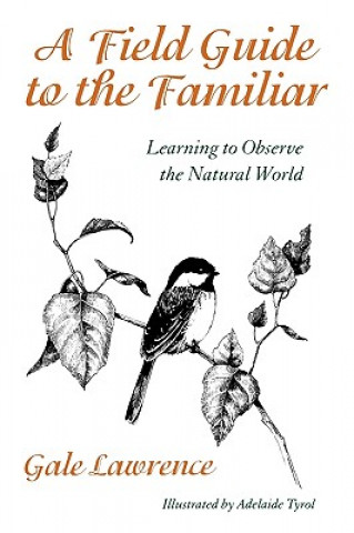Kniha Field Guide to the Familiar - Learning to Observe the Natural World Gale Lawrence