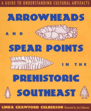 Carte Arrowheads and Spear Points in the Prehistoric Southeast Linda Crawford Culberson