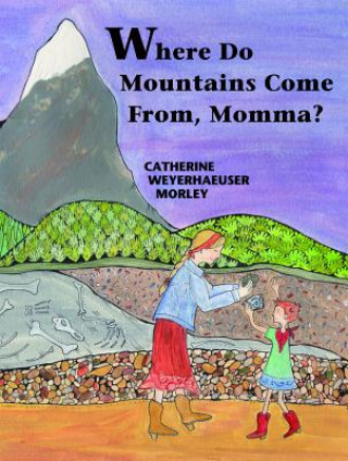 Carte Where Do Mountains Come From, Momma? Cathy Weyerhaeuser Morley