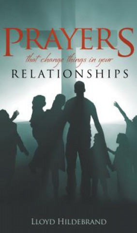 Kniha Prayers That Change Things in Your Relationships Lloyd Hildebrand