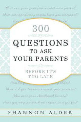 Carte 300 Questions to Ask Your Parents Before It's Too Late Shannon Alder