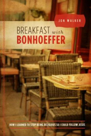 Kniha Breakfast With Bonhoeffer Jon Walker