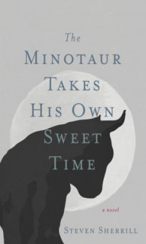 Könyv The Minotaur Takes His Own Sweet Time Steven Sherrill
