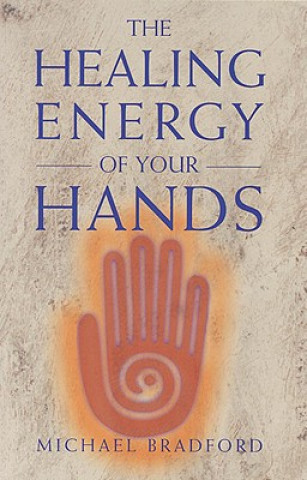 Knjiga The Healing Energy of Your Hands Michael Bradford