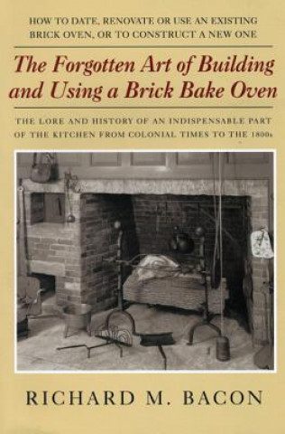 Kniha Forgotten Art of Building and Using a Brick Bake Oven Richard M. Bacon