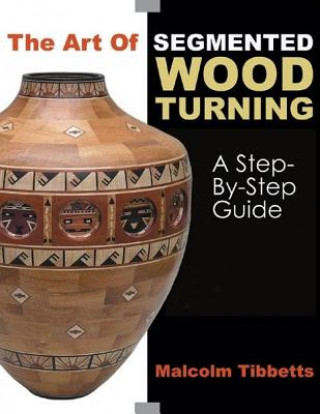 Книга The Art Of Segmented Woodturning Malcolm J. Tibbetts