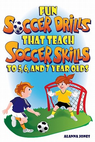 Carte Fun Soccer Drills That Teach Soccer Skills to 5, 6, and 7 Year Olds Alanna Jones