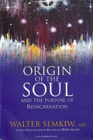 Könyv Origin of the Soul and the Purpose of Reincarnation Walter Semkiw