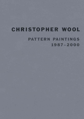 Kniha Christopher Wool: Pattern Paintings 1987-2000 Christopher Wool