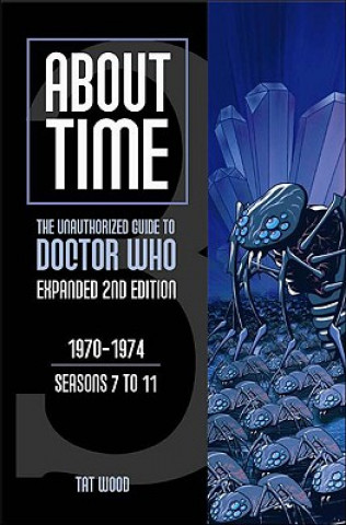 Kniha About Time 3: The Unauthorized Guide to Doctor Who (Seasons 7 to 11) Tat Wood