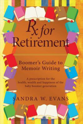 Kniha Rx for Retirement: Boomer's Guide to Memoir Writing Sandra W. Evans