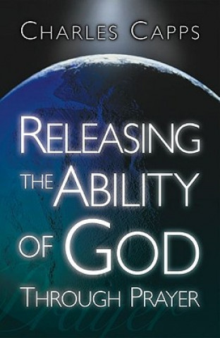 Knjiga Releasing the Ability of God Through Prayer Charles Capps