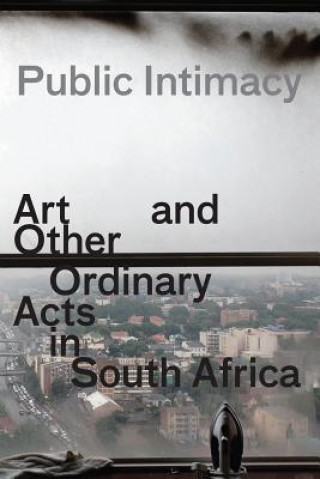 Carte Public Intimacy - Art and Other Ordinary Acts in South Africa Betti-Sue Hertz