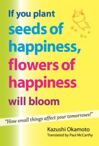 Kniha If You Plant Seeds of Happiness, Flowers of Happiness Will Bloom Kazushi Okamoto