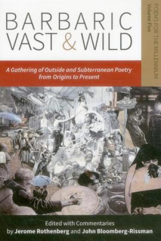 Carte Barbaric Vast & Wild: A Gathering of Outside & Subterranean Poetry from Origins to Present Jerome Rothenberg
