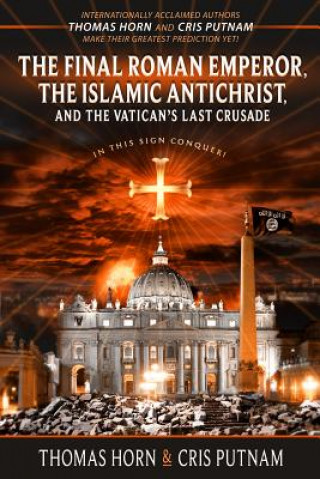 Kniha The Final Roman Emperor, the Islamic Antichrist, and the Vatican's Last Crusade Thomas Horn
