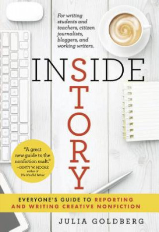 Carte Inside Story: Everyone's Guide to Reporting and Writing Creative Nonfiction Julia Goldberg