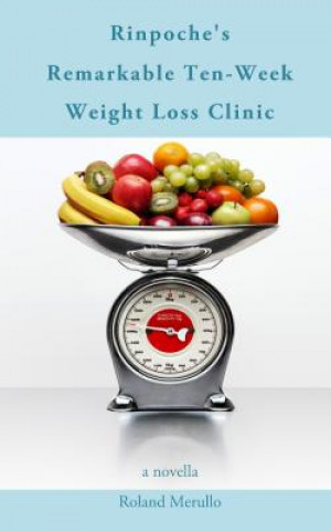 Könyv Rinpoche's Remarkable Ten-Week Weight Loss Clinic Roland Merullo