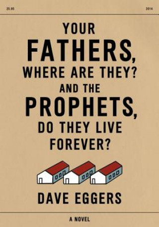 Carte Your Fathers, Where Are They? And the Prophets, Do They Live Forever? Dave Eggers
