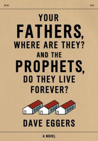 Książka Your Fathers, Where Are They? And the Prophets, Do They Live Forever? Dave Eggers