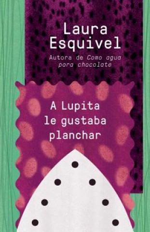 Kniha A Lupita la gustaba planchar / Lupita Always Liked to Iron Laura Esquivel