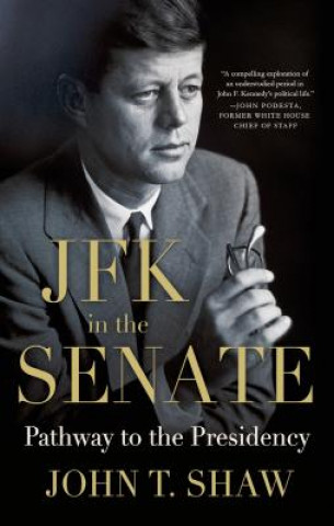 Kniha JFK in the Senate: Pathway to the Presidency John T. Shaw