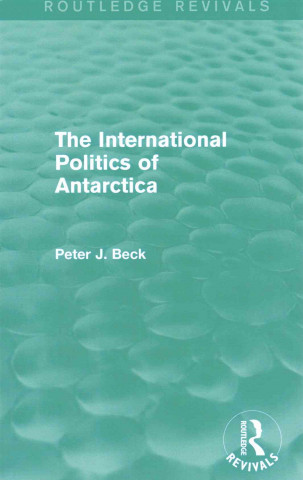 Carte International Politics of Antarctica (Routledge Revivals) Peter J. Beck