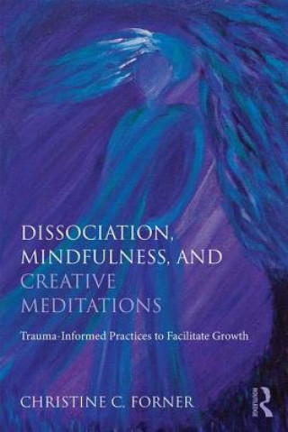 Książka Dissociation, Mindfulness, and Creative Meditations Christine C. Forner