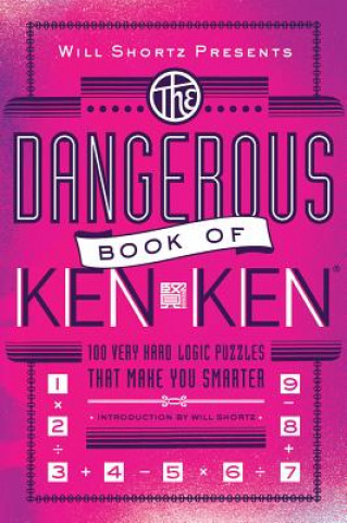 Könyv Will Shortz Presents the Dangerous Book of Kenken Tetsuya Miyamoto