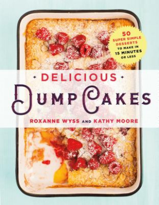 Kniha Delicious Dump Cakes Roxanne Wyss