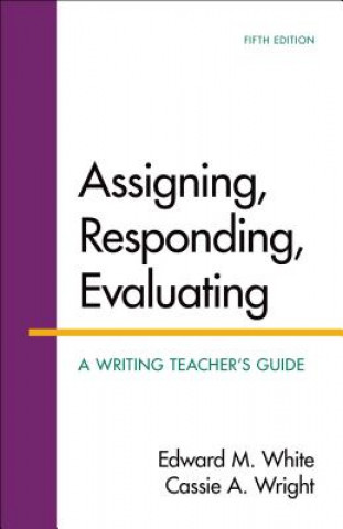 Kniha Assigning, Responding, Evaluating Edward M. White