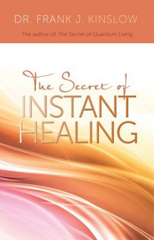 Kniha The Secret of Instant Healing Frank J. Kinslow