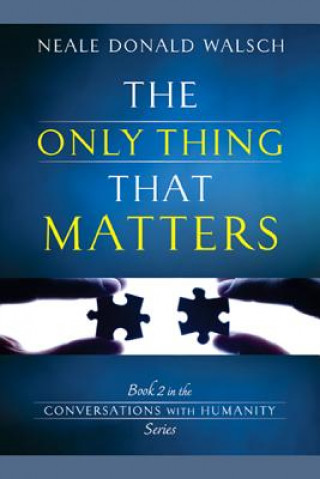 Книга The Only Thing That Matters Neale Donald Walsch