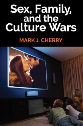 Kniha Sex, Family, and the Culture Wars Mark J. Cherry
