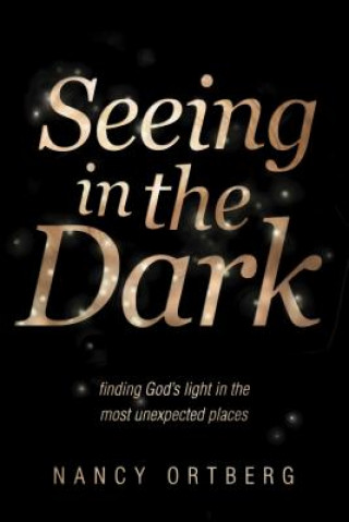 Kniha Seeing in the Dark Nancy Ortberg