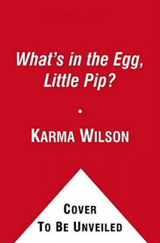 Carte What's in the Egg, Little Pip? Karma Wilson