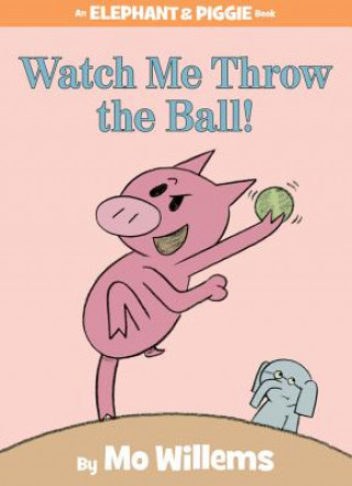 Kniha Watch Me Throw the Ball! (An Elephant and Piggie Book) Mo Willems