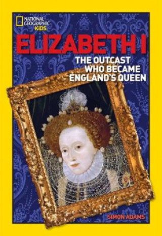 Carte World History Biographies: Elizabeth I : The Outcast Who Became England's Queen Simon Adams
