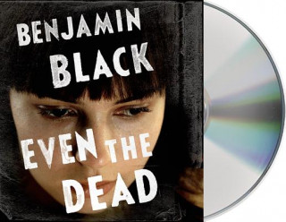 Audio Even the Dead Benjamin Black