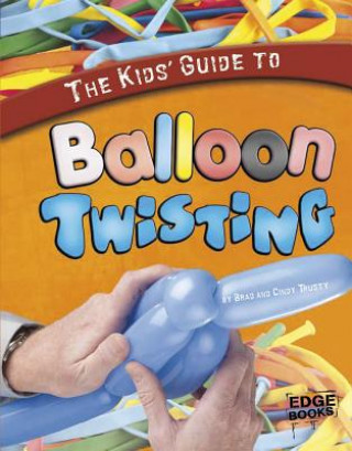 Kniha The Kids' Guide to Balloon Twisting Brad Trusty