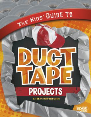 Carte The Kids' Guide to Duct Tape Projects Sheri Bell-Rehwoldt