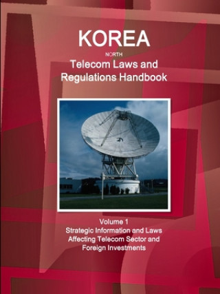 Libro Korea North Telecom Laws and Regulations Handbook Volume 1 Strategic Information and Laws Affecting Telecom Sector and Foreign Investments USA International Business Publications